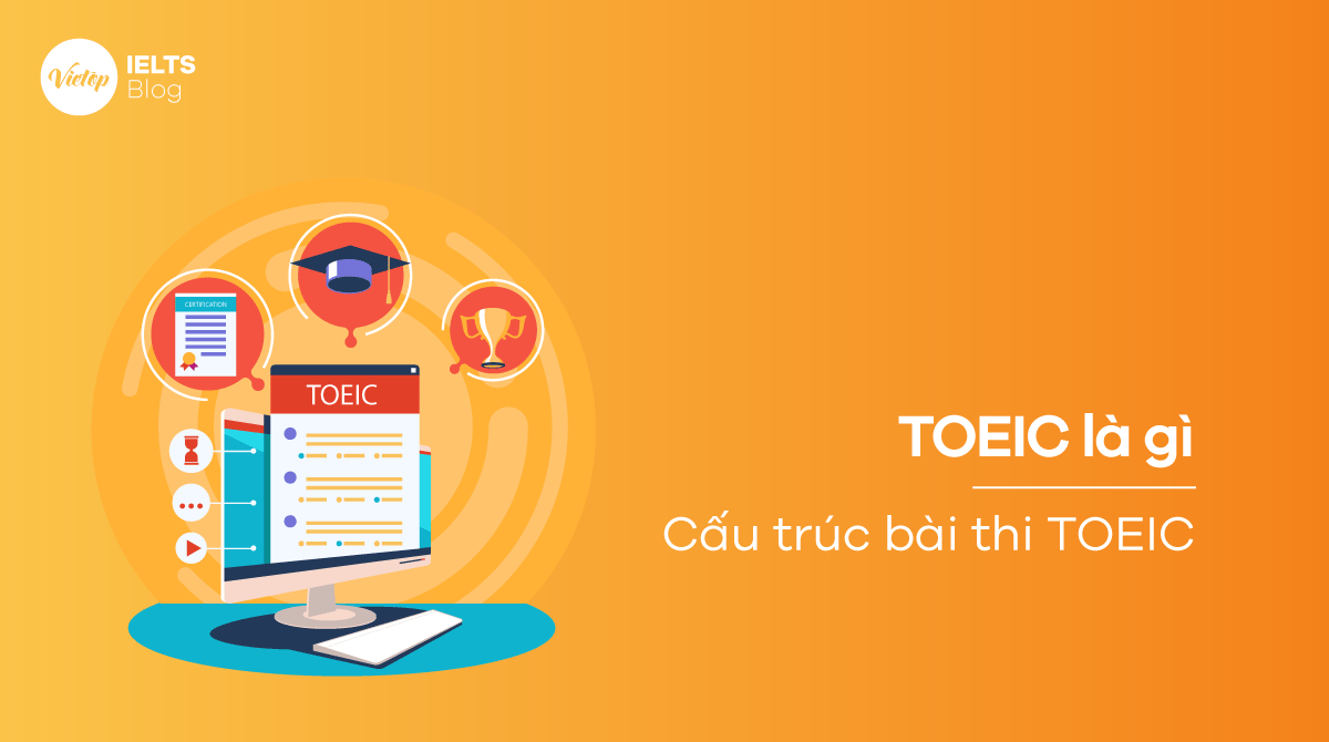 TOEIC là gì Cấu trúc đề thi và lợi ích của chứng chỉ TOEIC