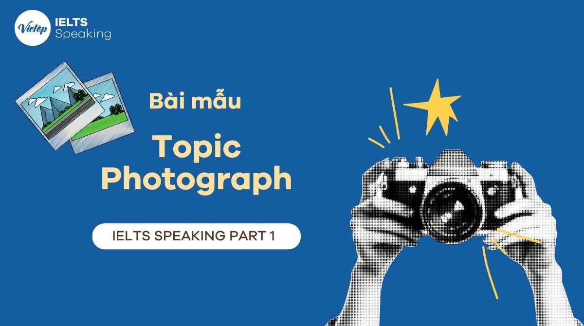 Topic Photograph - Bài mẫu IELTS Speaking part 1