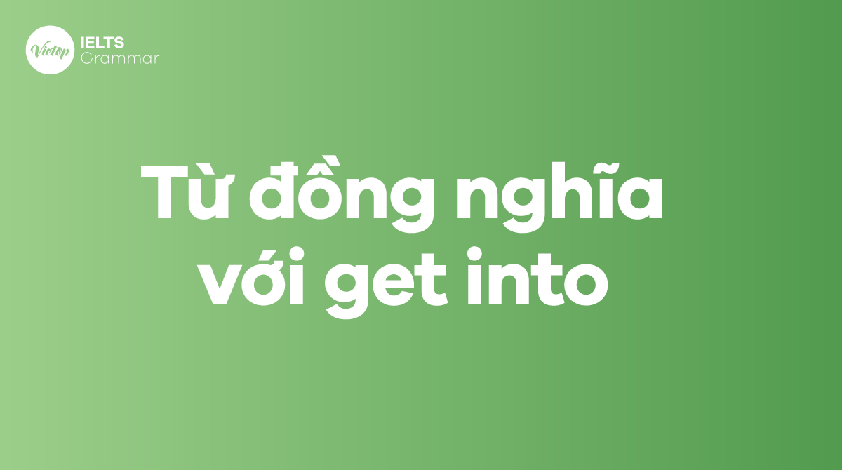 Từ đồng nghĩa với get into trong tiếng Anh