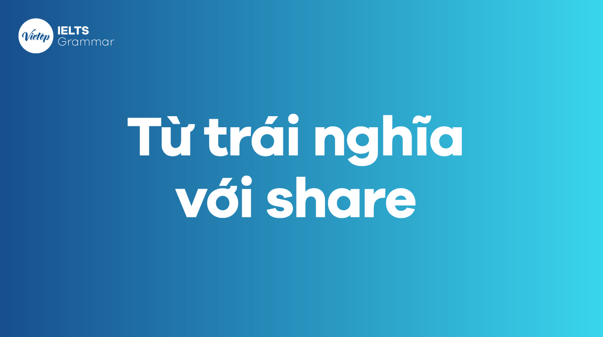 Từ trái nghĩa với share trong tiếng Anh