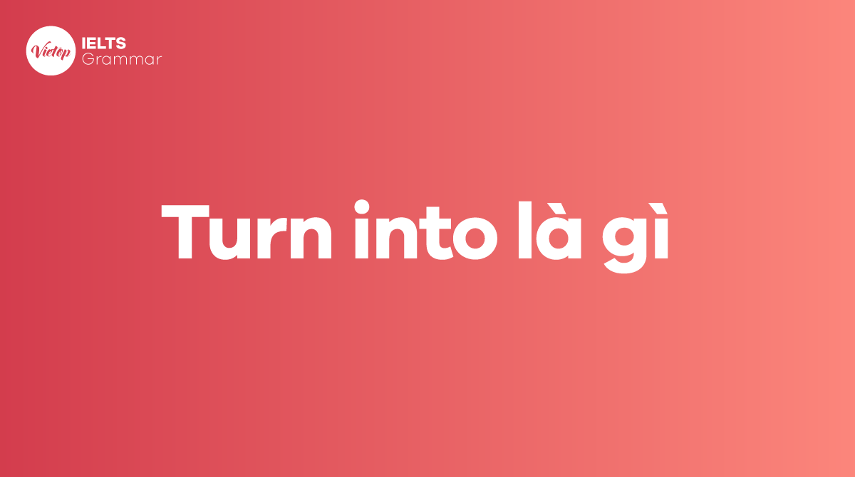 Turn into là gì