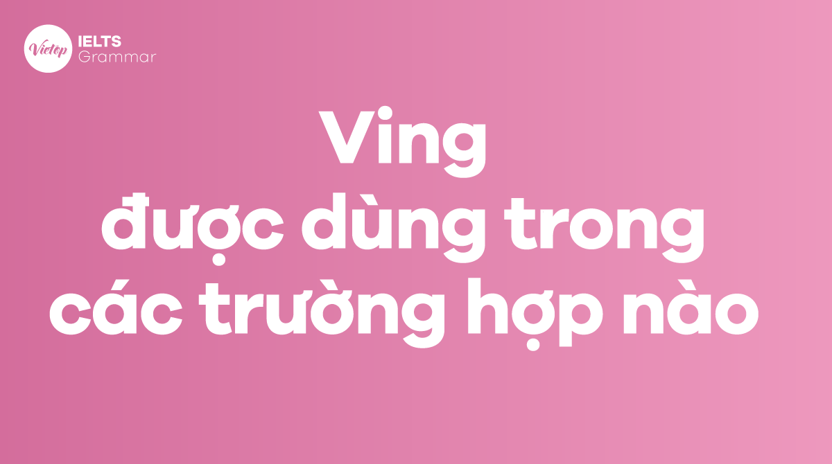 Ving được dùng trong các trường hợp nào