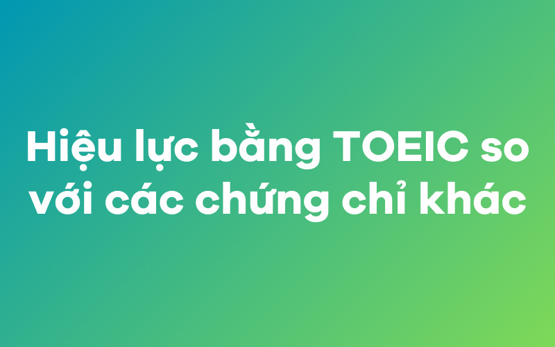 So sánh hiệu lực bằng TOEIC với các văn bằng khác