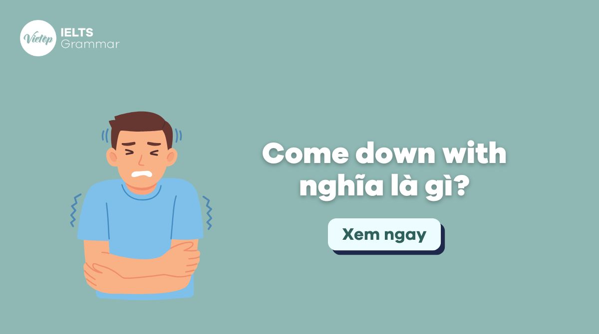 Come down with nghĩa là gì? Cấu trúc come down with trong tiếng Anh