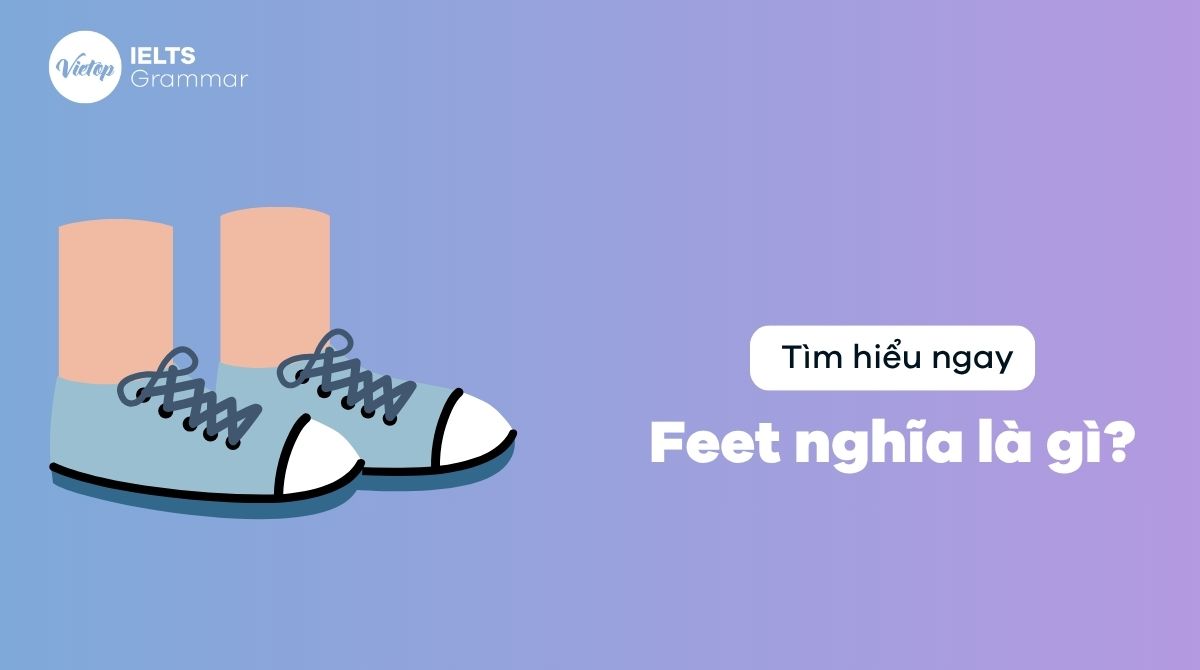 Feet nghĩa là gì? Phân biệt feet và foot trong tiếng Anh