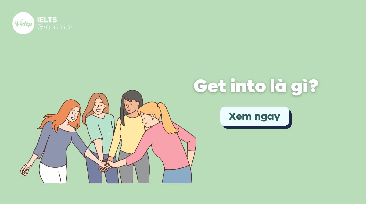 Get into là gì? Cấu trúc get into và cách dùng trong tiếng Anh