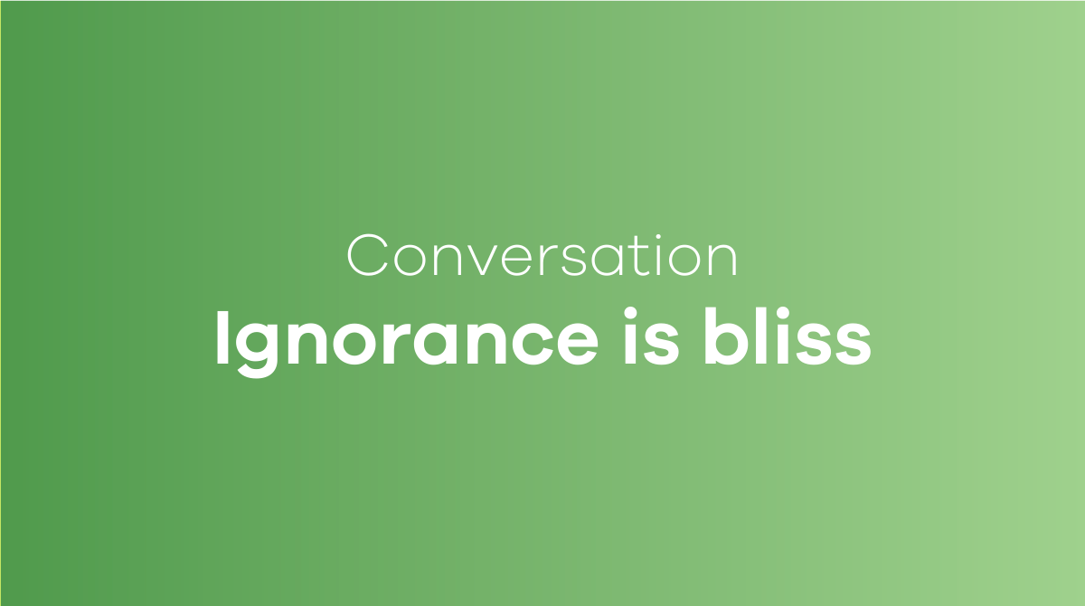 Ignorance is bliss