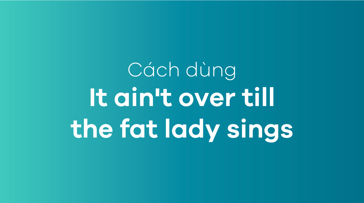 It ain't over till the fat lady sings