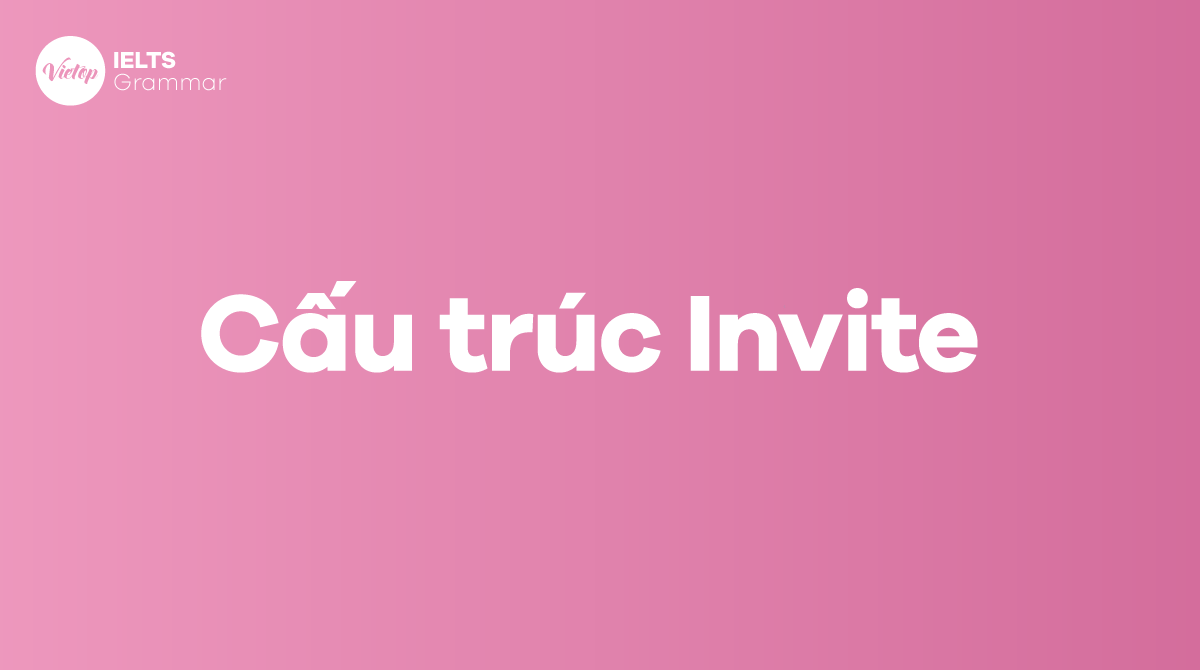 nvite to v hay ving Cấu trúc Invite trong tiếng Anh