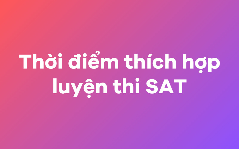 Thời điểm thích hợp luyện thi SAT