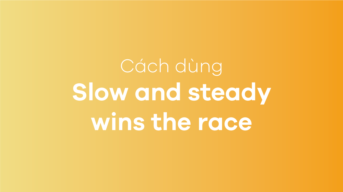 Slow and steady wins the race