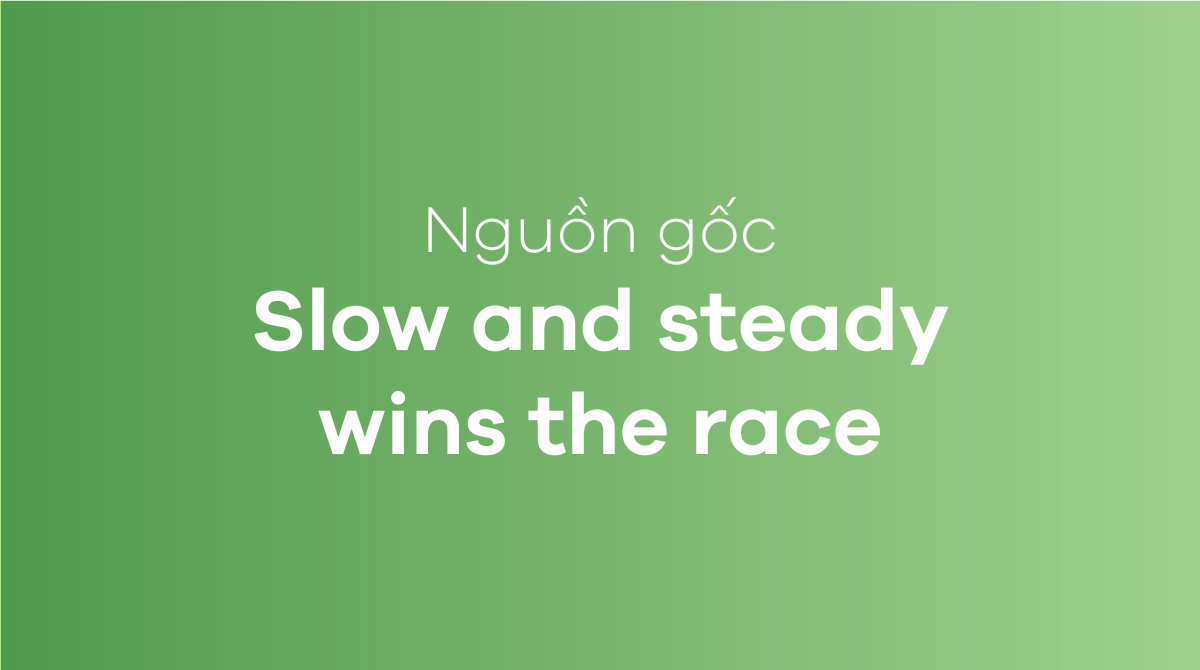 Slow and steady wins the race