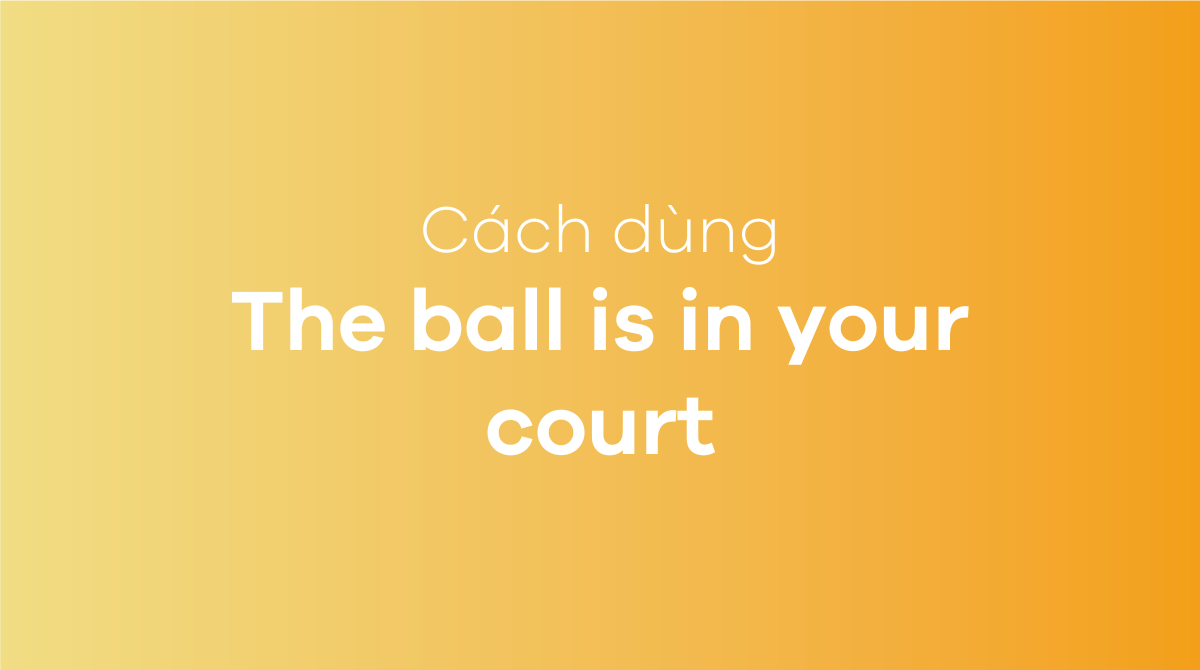 The ball is in your court