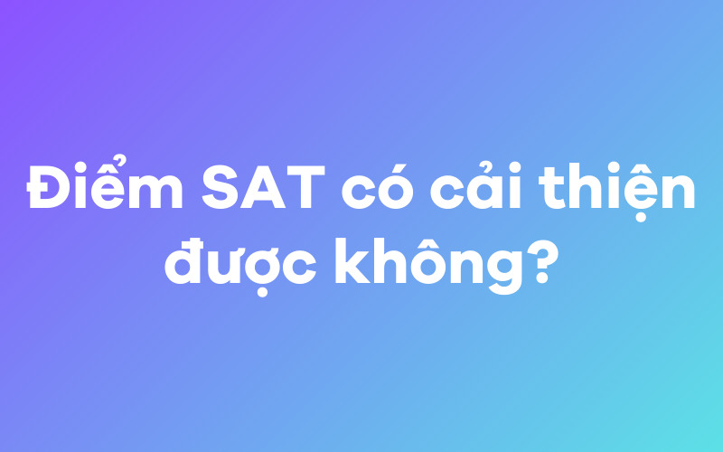 Điểm SAT có cải thiện được không?