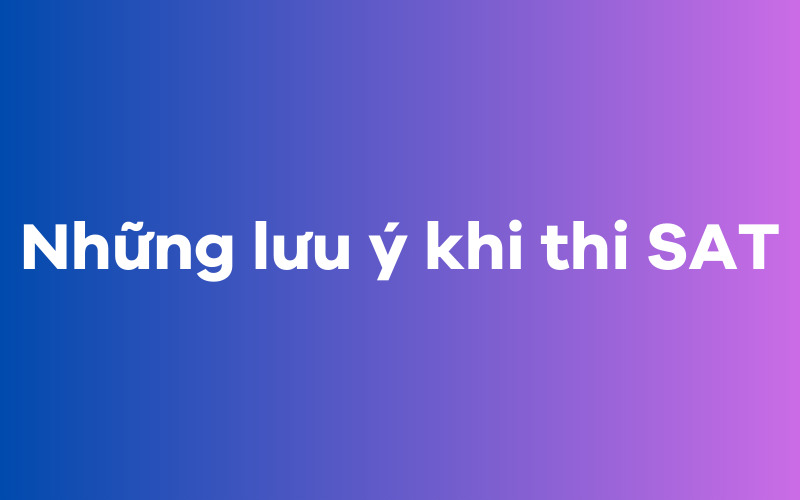 Những lưu ý khi thi SAT