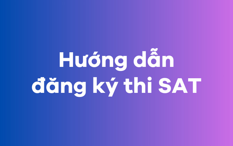 Hướng dẫn đăng ký thi SAT