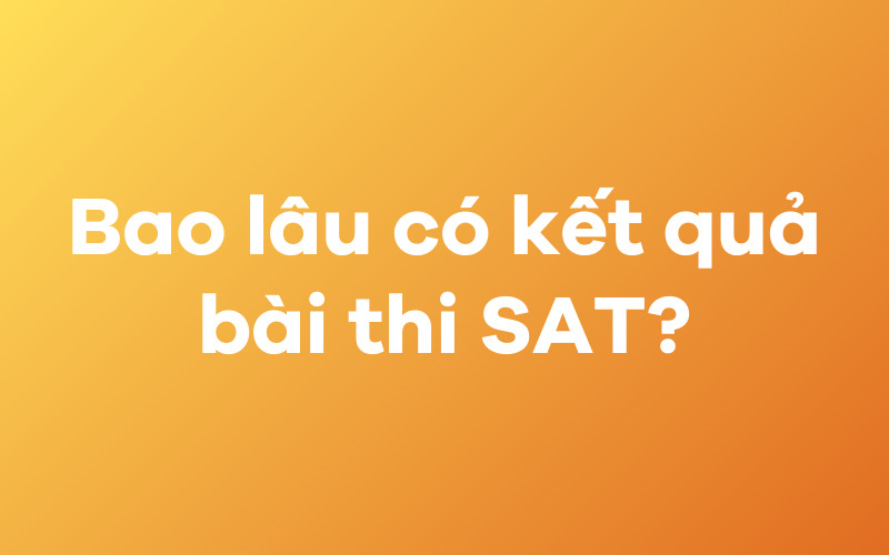 Bao lâu có kết quả bài thi SAT?