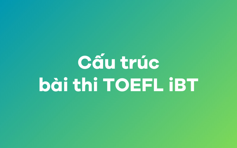 Cấu trúc bài thi TOEFL iBT