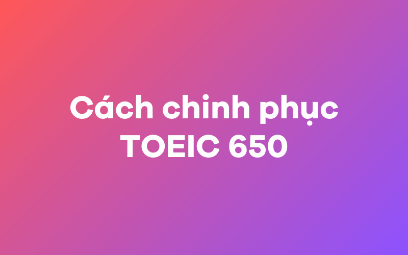 Cách chinh phục TOEIC 650