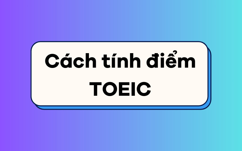 Cách tính điểm TOEIC như thế nào?