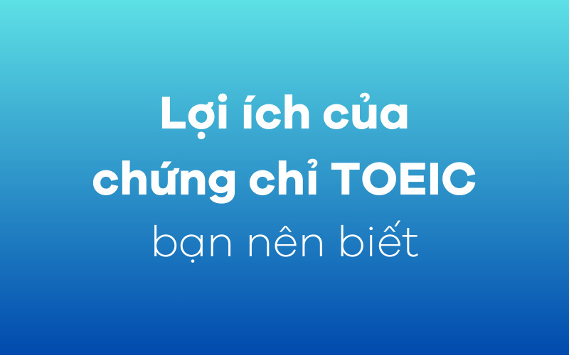 Những lợi thế khi sở hữu chứng chỉ TOEIC