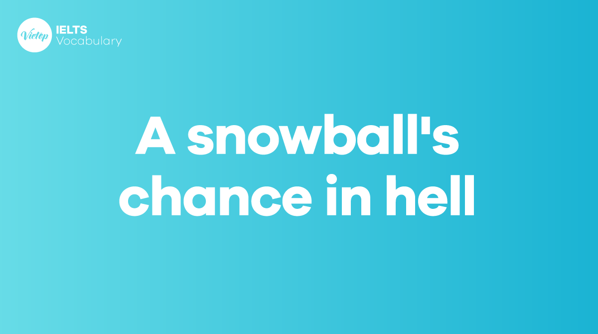 A snowball's chance in hell là gì Cách dùng trong giao tiếp