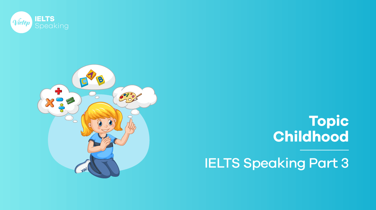 Bài mẫu topic Childhood - IELTS Speaking part 3