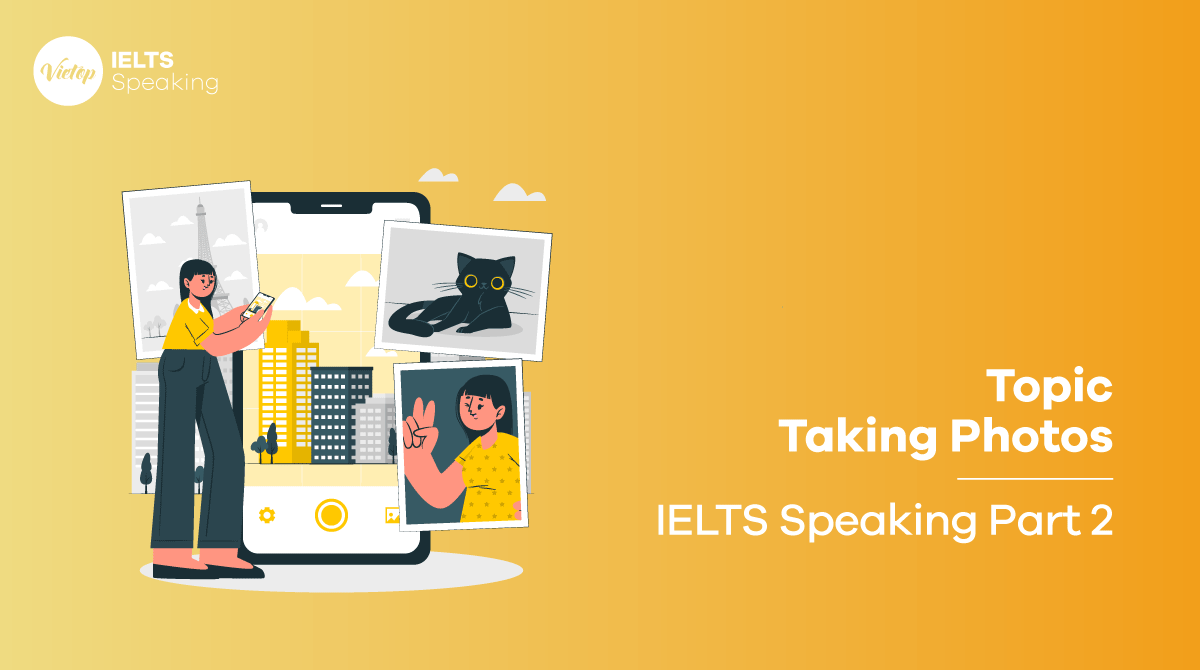 Bài mẫu topic Taking Photos - IELTS Speaking part 2