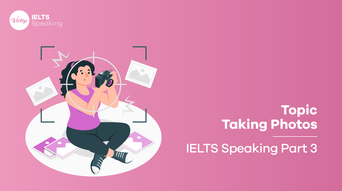 Bài mẫu topic Taking Photos - IELTS Speaking part 3