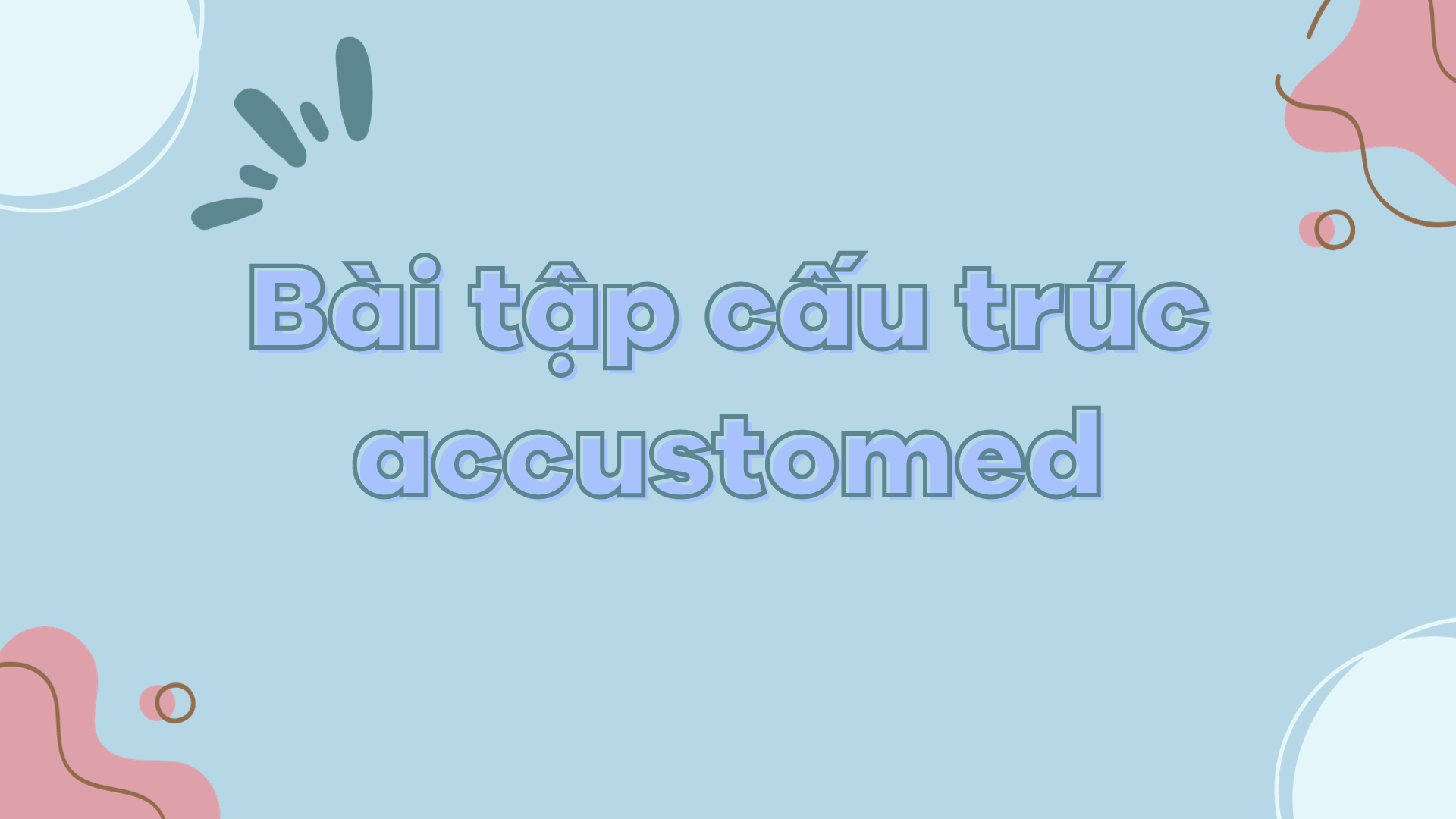 Bài tập cấu trúc accustomed