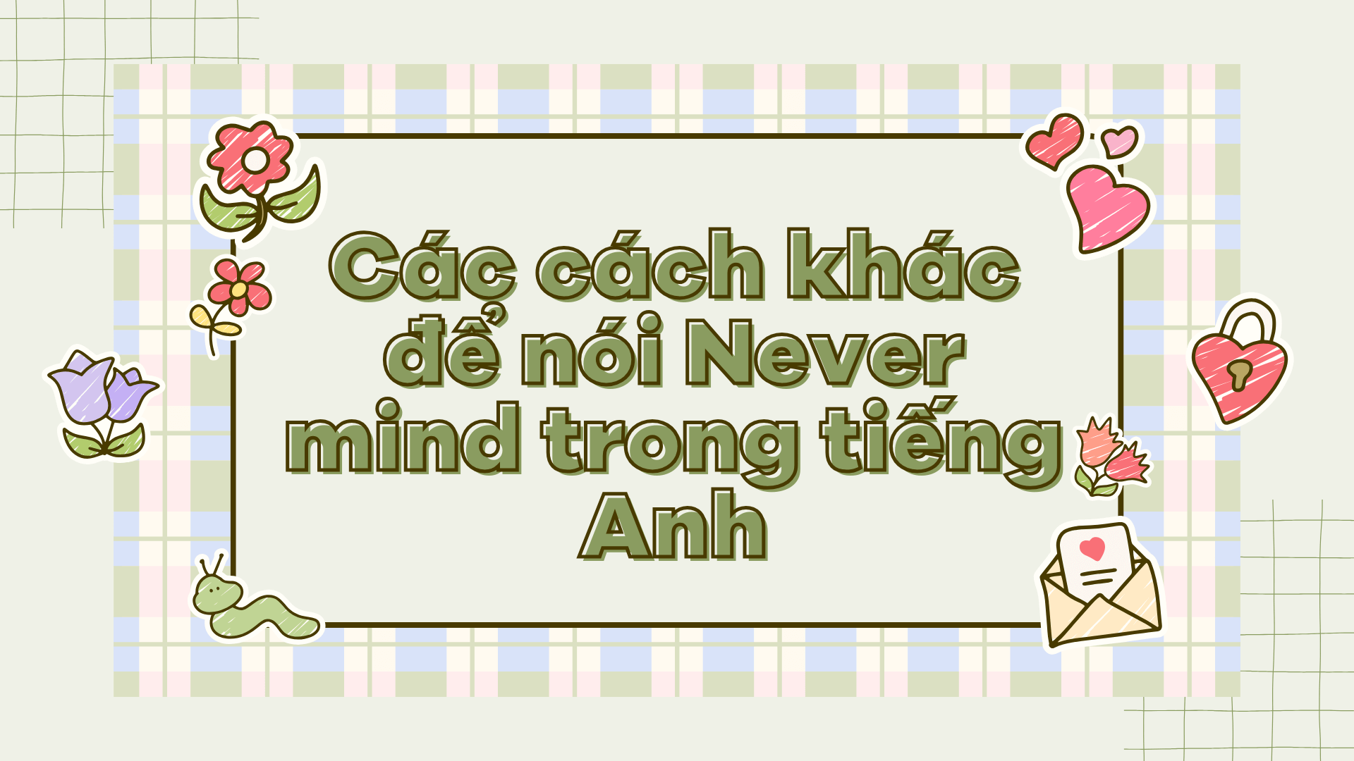 Các cách khác để nói Never mind trong tiếng Anh