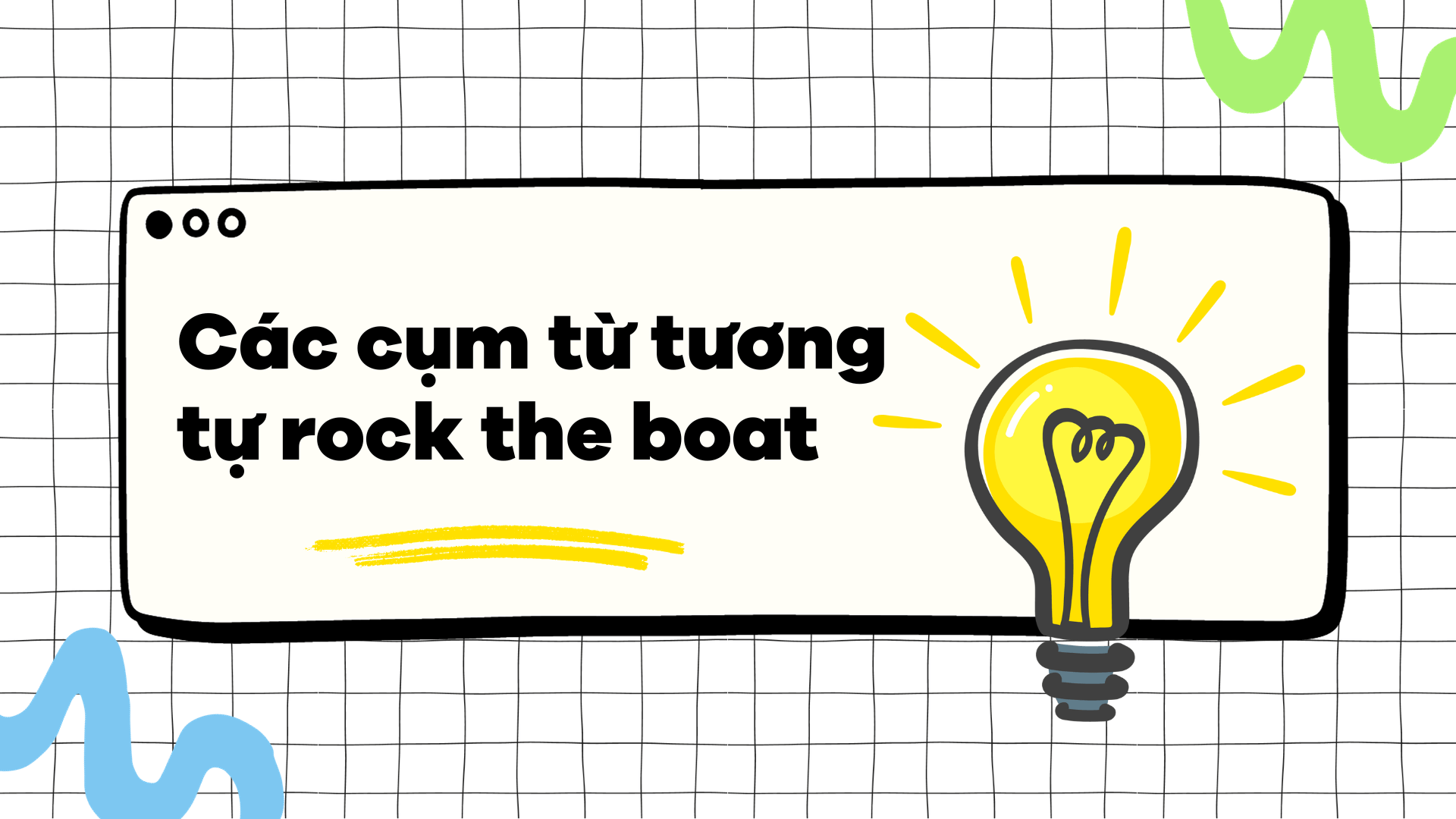 Các cụm từ tương tự rock the boat 