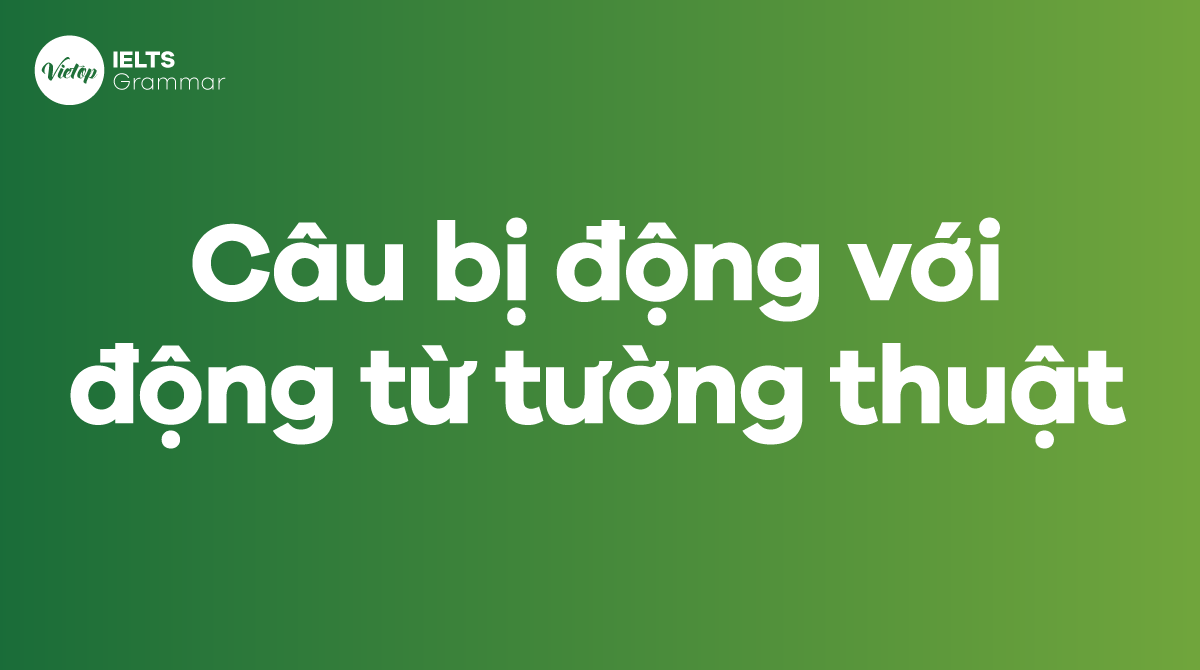 Các dạng cấu trúc câu bị động với động từ tường thuật phổ biến nhất