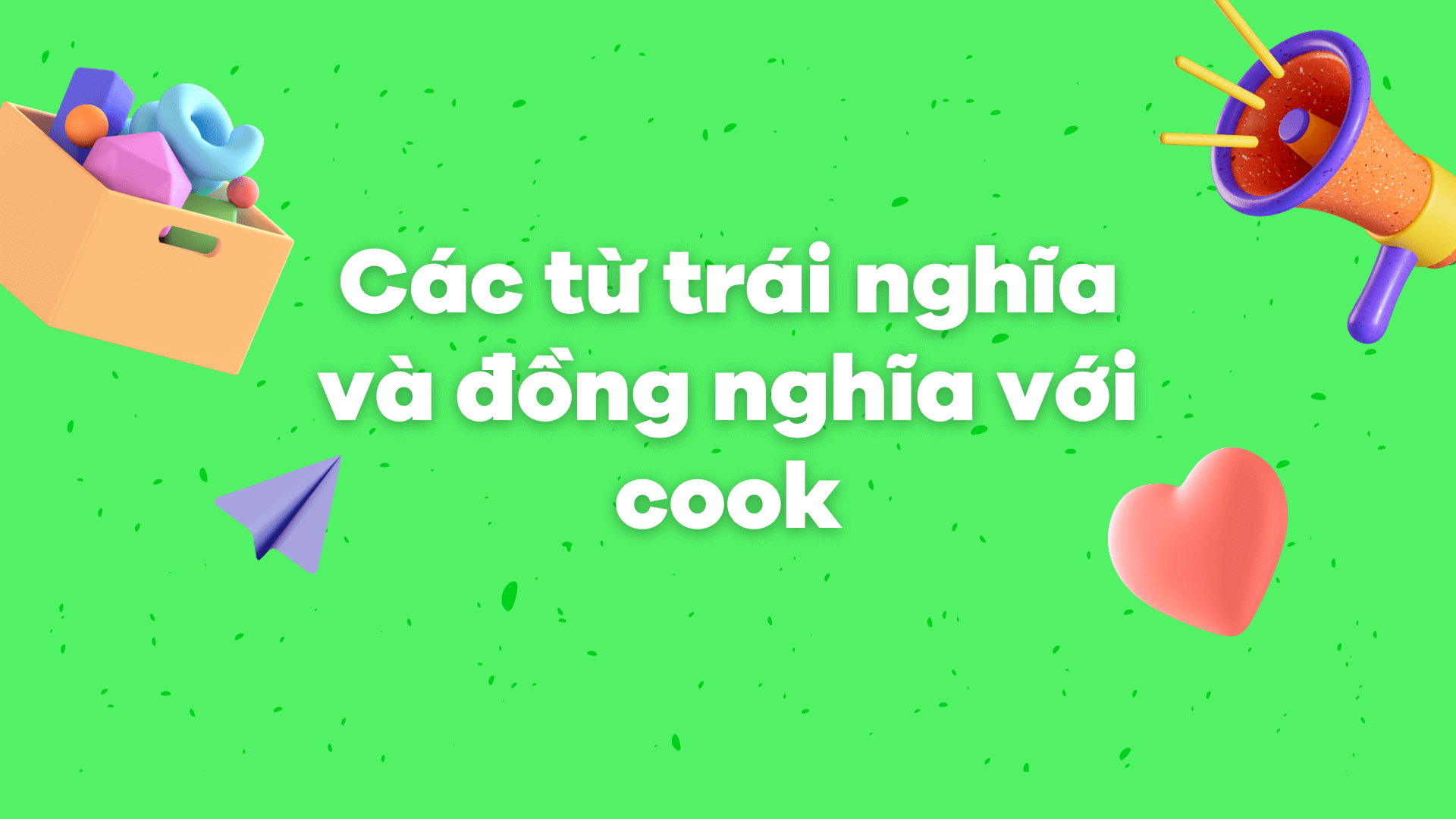 Các từ trái nghĩa và đồng nghĩa với cook