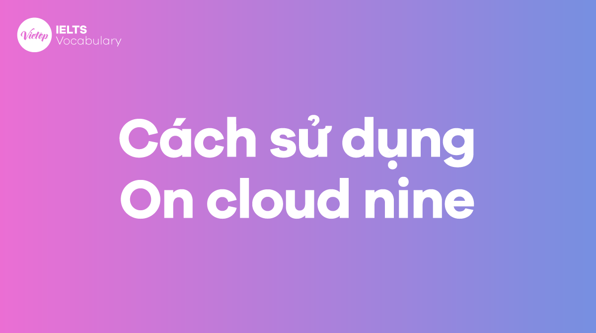 Cách sử dụng Idiom On cloud nine