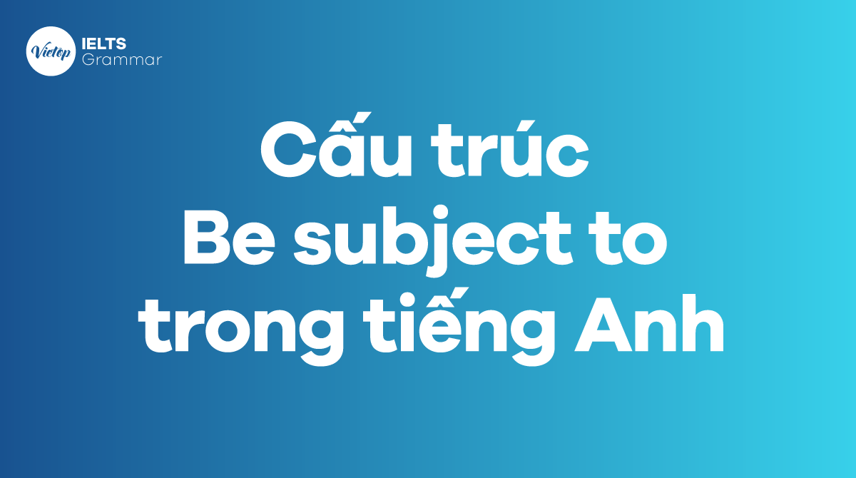 Cấu trúc Be subject to trong tiếng Anh