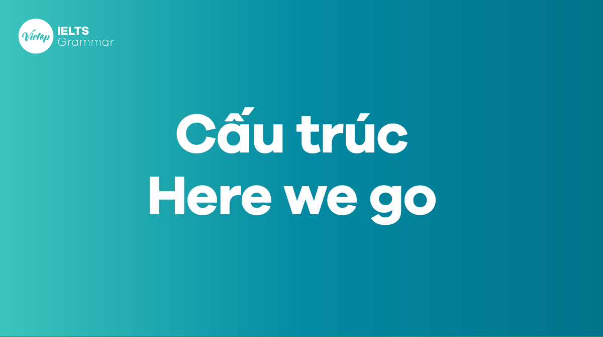 Cấu trúc Here we go