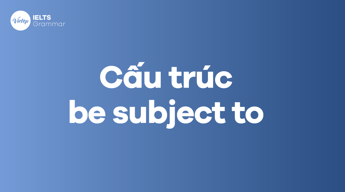 Cấu trúc be subject to trong tiếng Anh