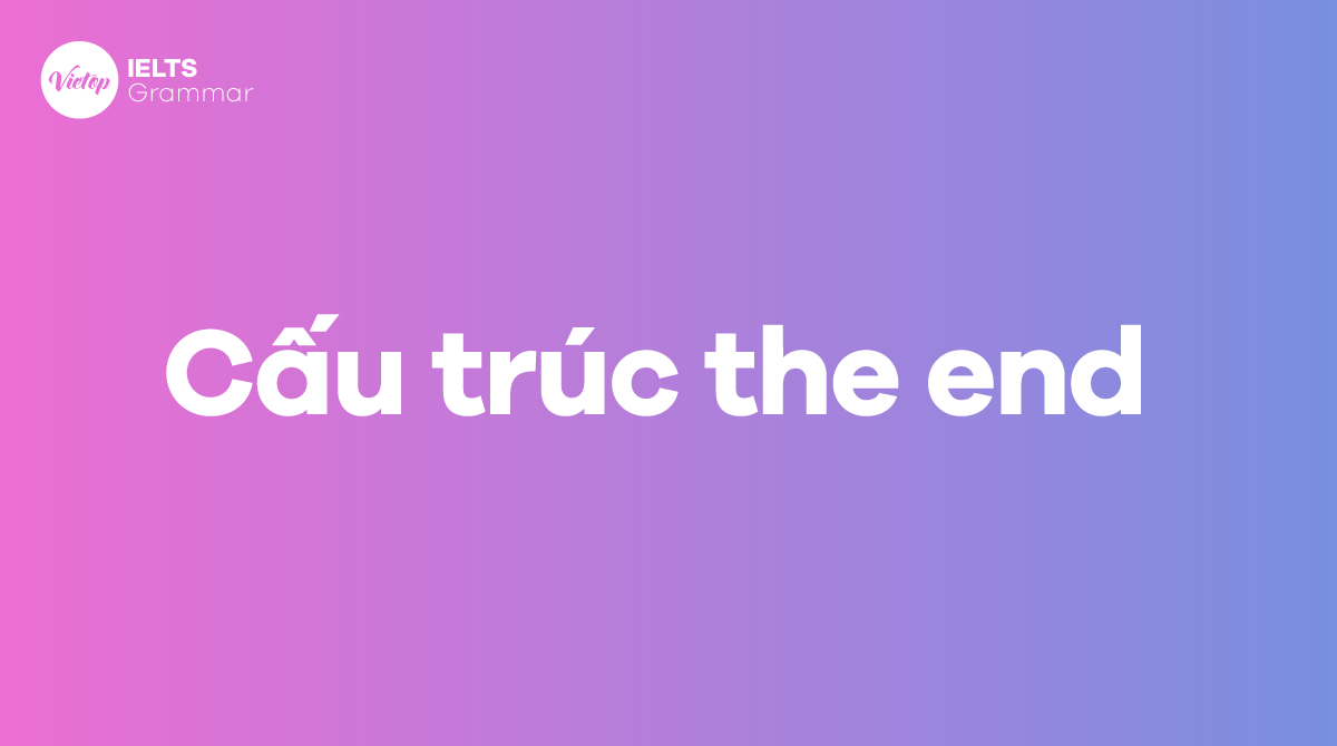 Cấu trúc the end và cách sử dụng trong tiếng Anh