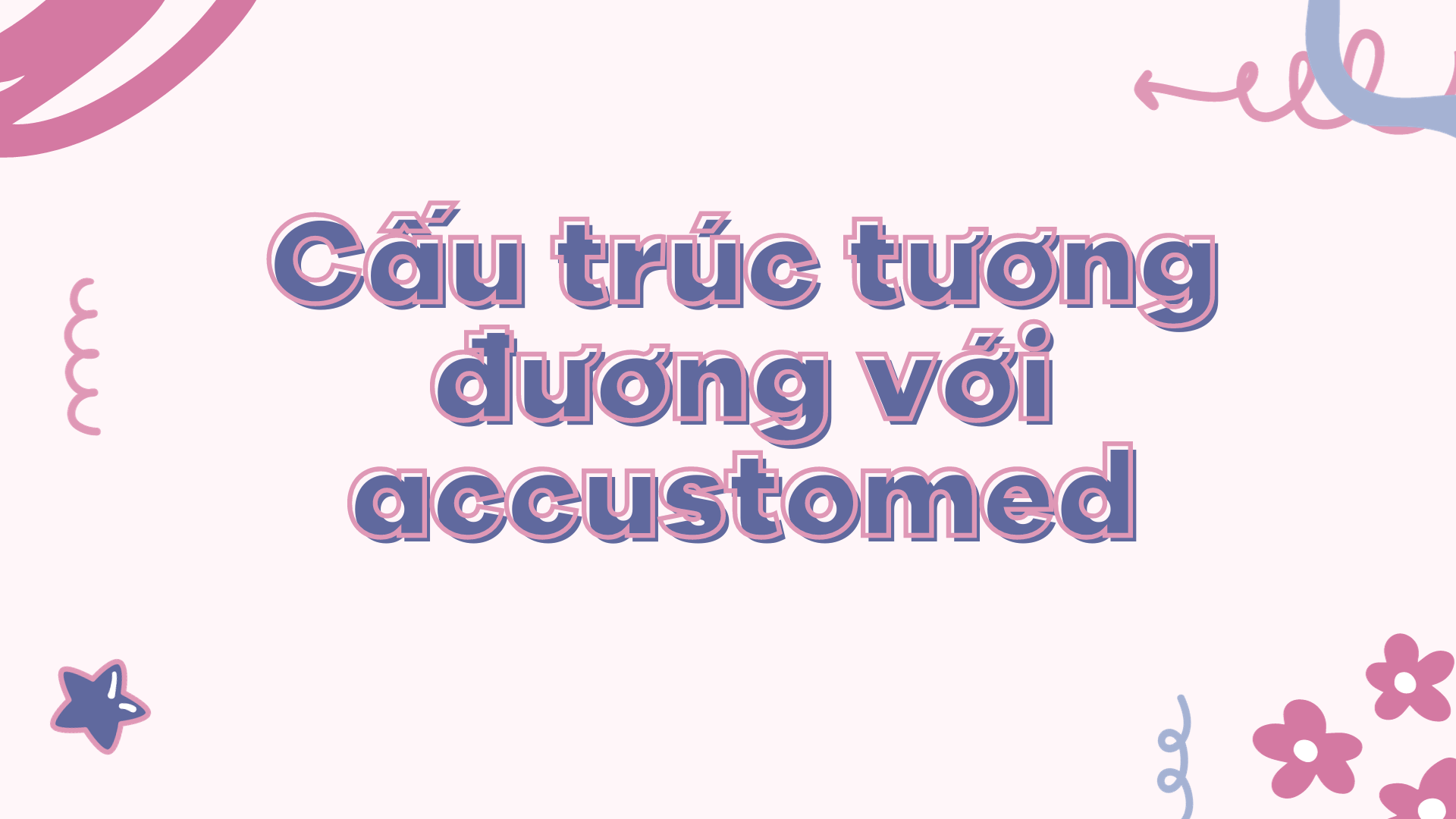 Cấu trúc tương đương với accustomed