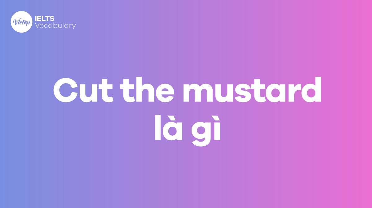 Cut the mustard là gì Cách sử dụng trong giao tiếp