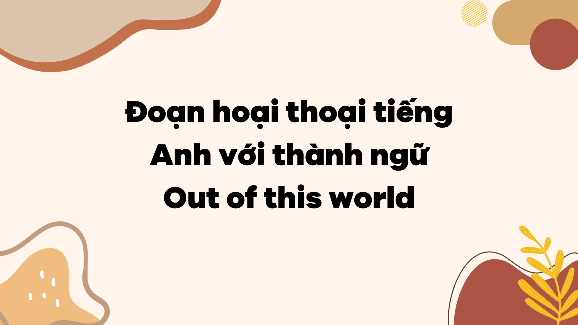 Đoạn hoại thoại tiếng Anh với thành ngữ Out of this world