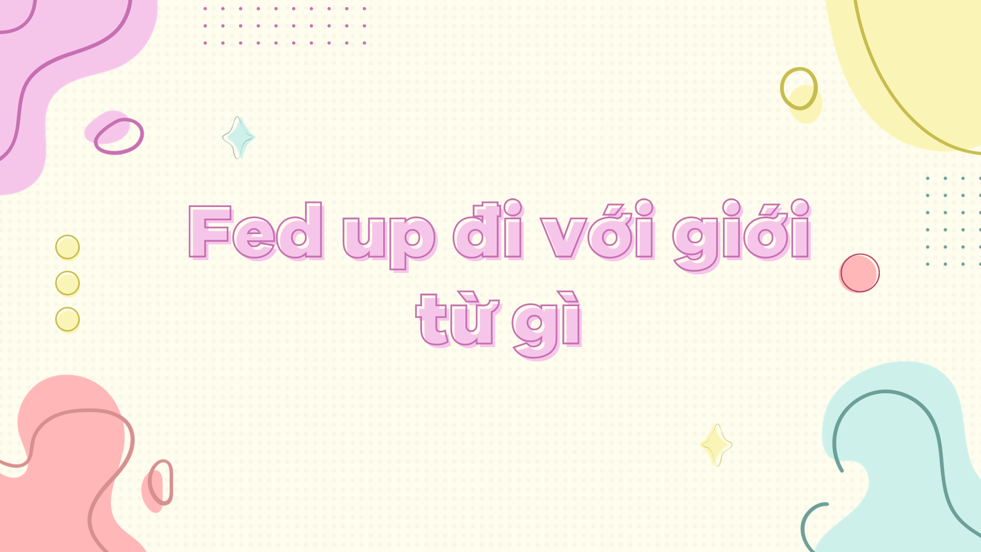 Fed up đi với giới từ gì