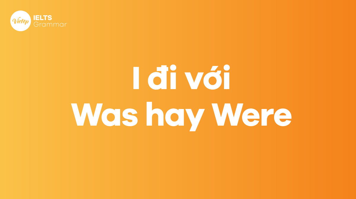 I đi với was hay were