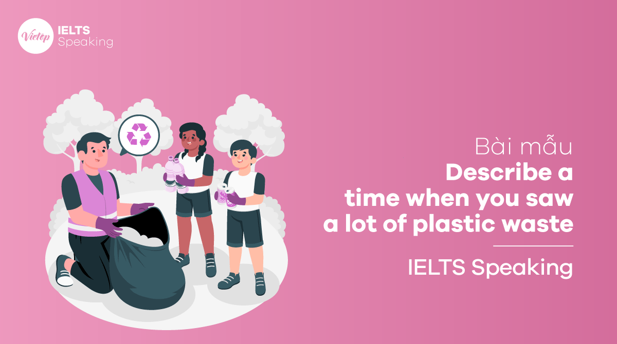 IELTS Speaking part 2 Describe a time when you saw a lot of plastic waste