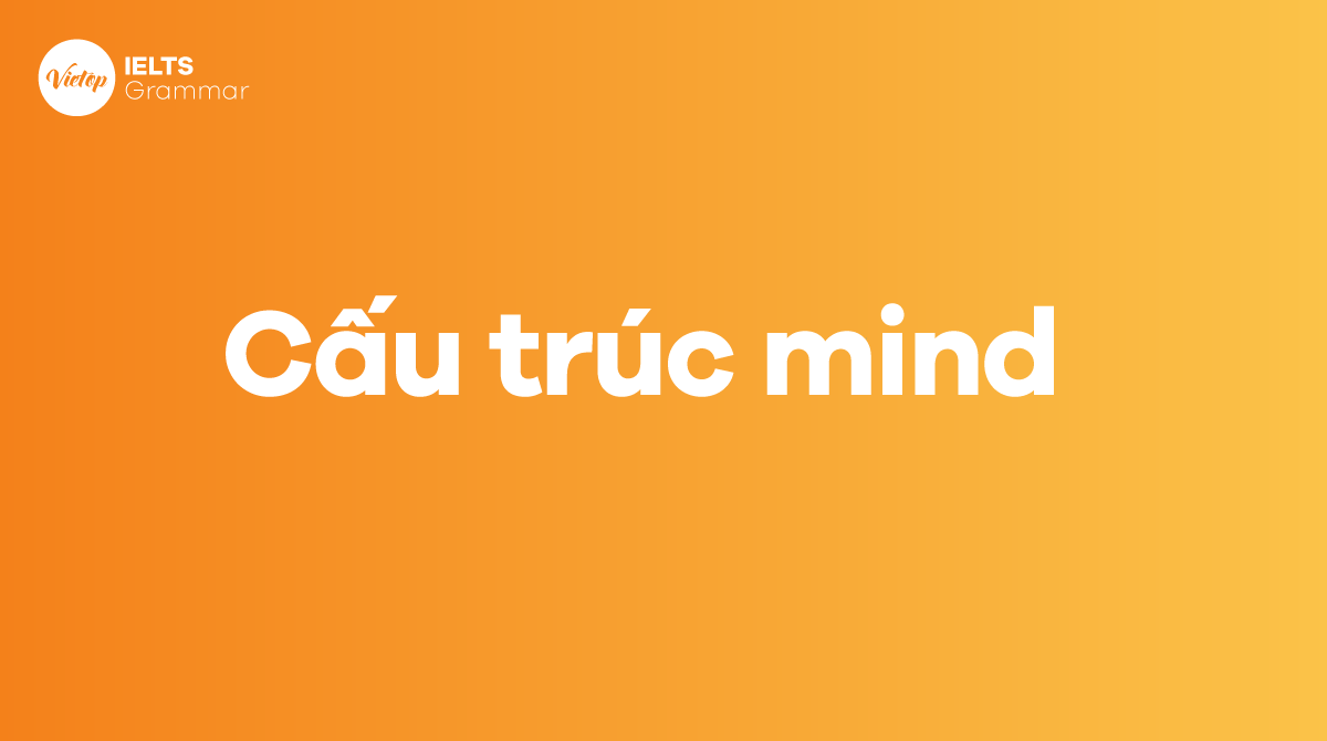 Mind + gì? Cách dùng cấu trúc mind trong tiếng Anh