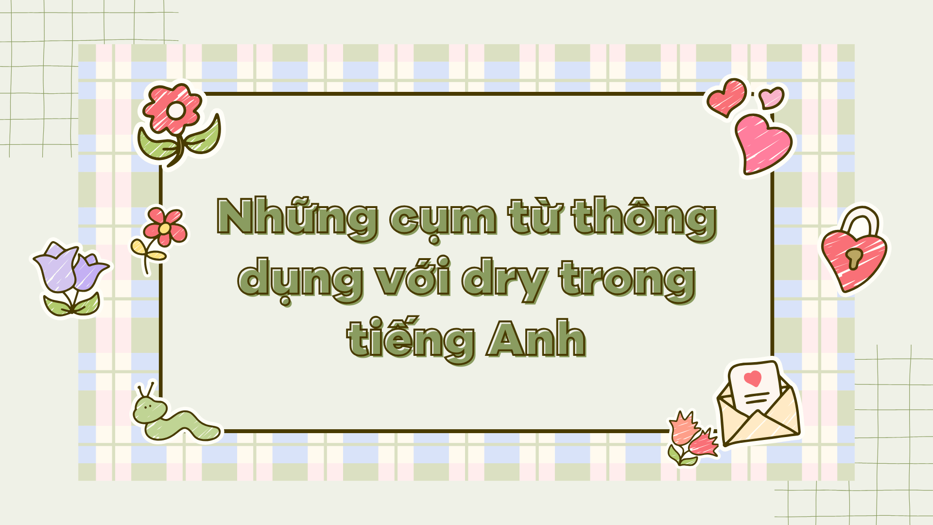 Những cụm từ thông dụng với dry trong tiếng Anh