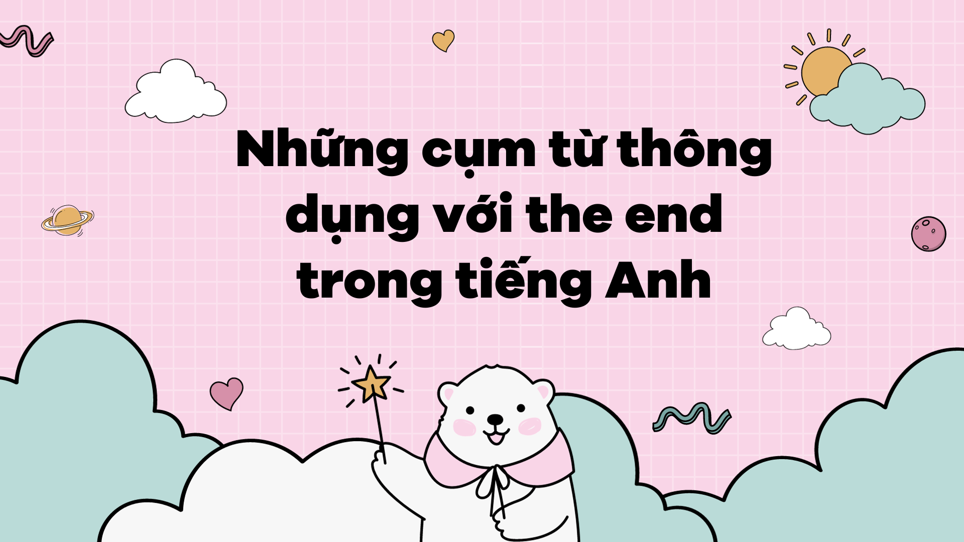 Những cụm từ thông dụng với the end trong tiếng Anh