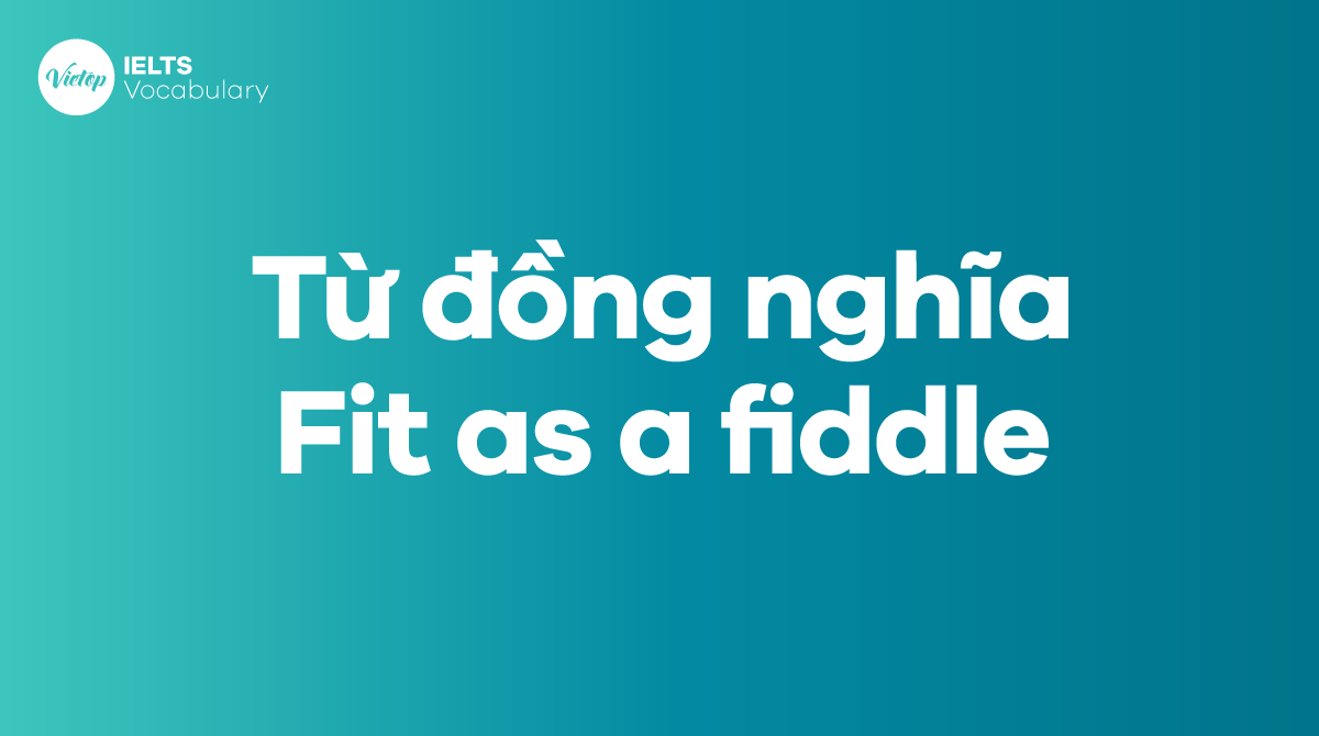 Những từ, cụm từ đồng nghĩa với thành ngữ Fit as a fiddle