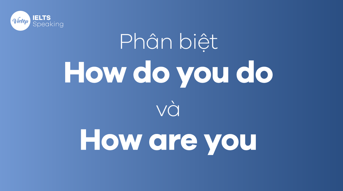 Phân biệt How do you do và How are you